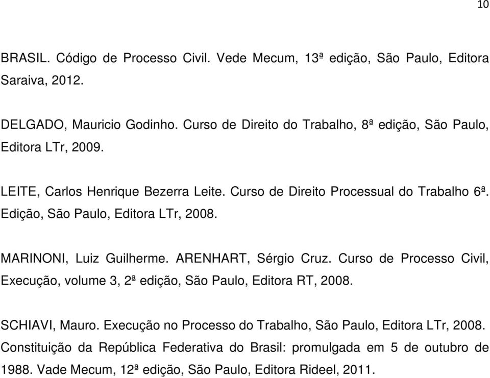 Edição, São Paulo, Editora LTr, 2008. MARINONI, Luiz Guilherme. ARENHART, Sérgio Cruz.