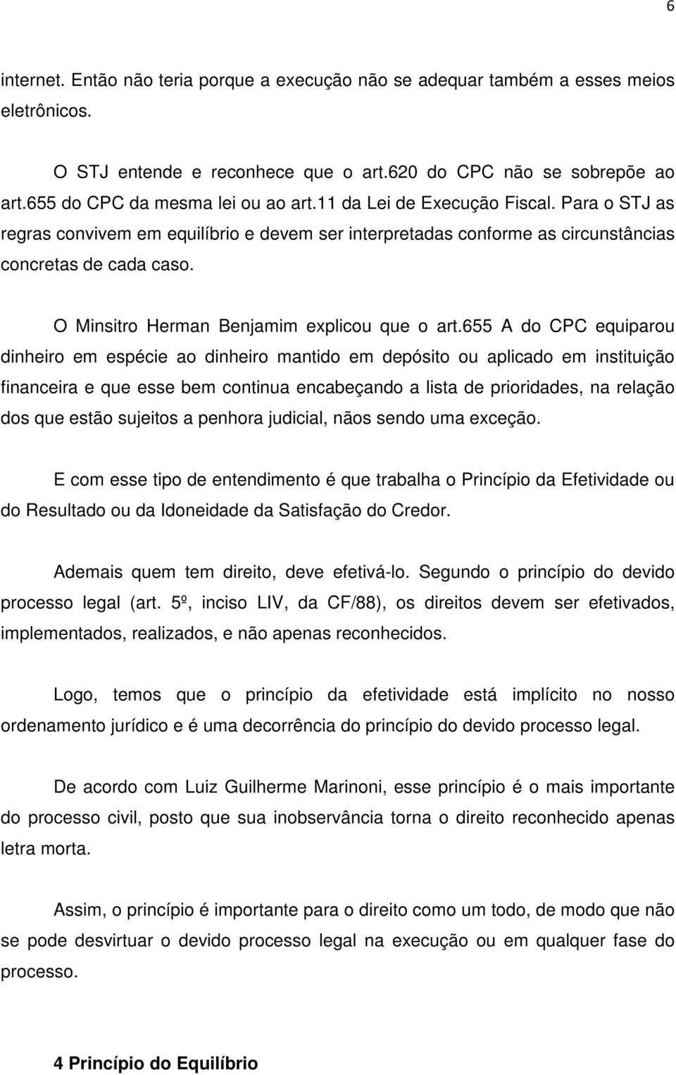 655 A do CPC equiparou dinheiro em espécie ao dinheiro mantido em depósito ou aplicado em instituição financeira e que esse bem continua encabeçando a lista de prioridades, na relação dos que estão