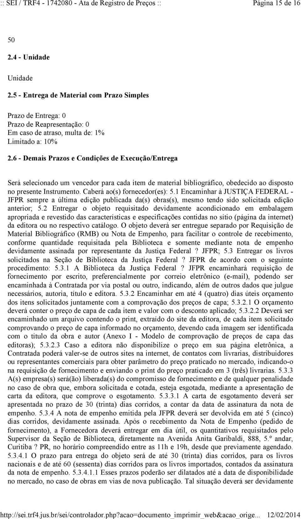 1 Encaminhar à JUSTIÇA FEDERAL - JFPR sempre a última edição publicada da(s) obras(s), mesmo tendo sido solicitada edição anterior; 5.