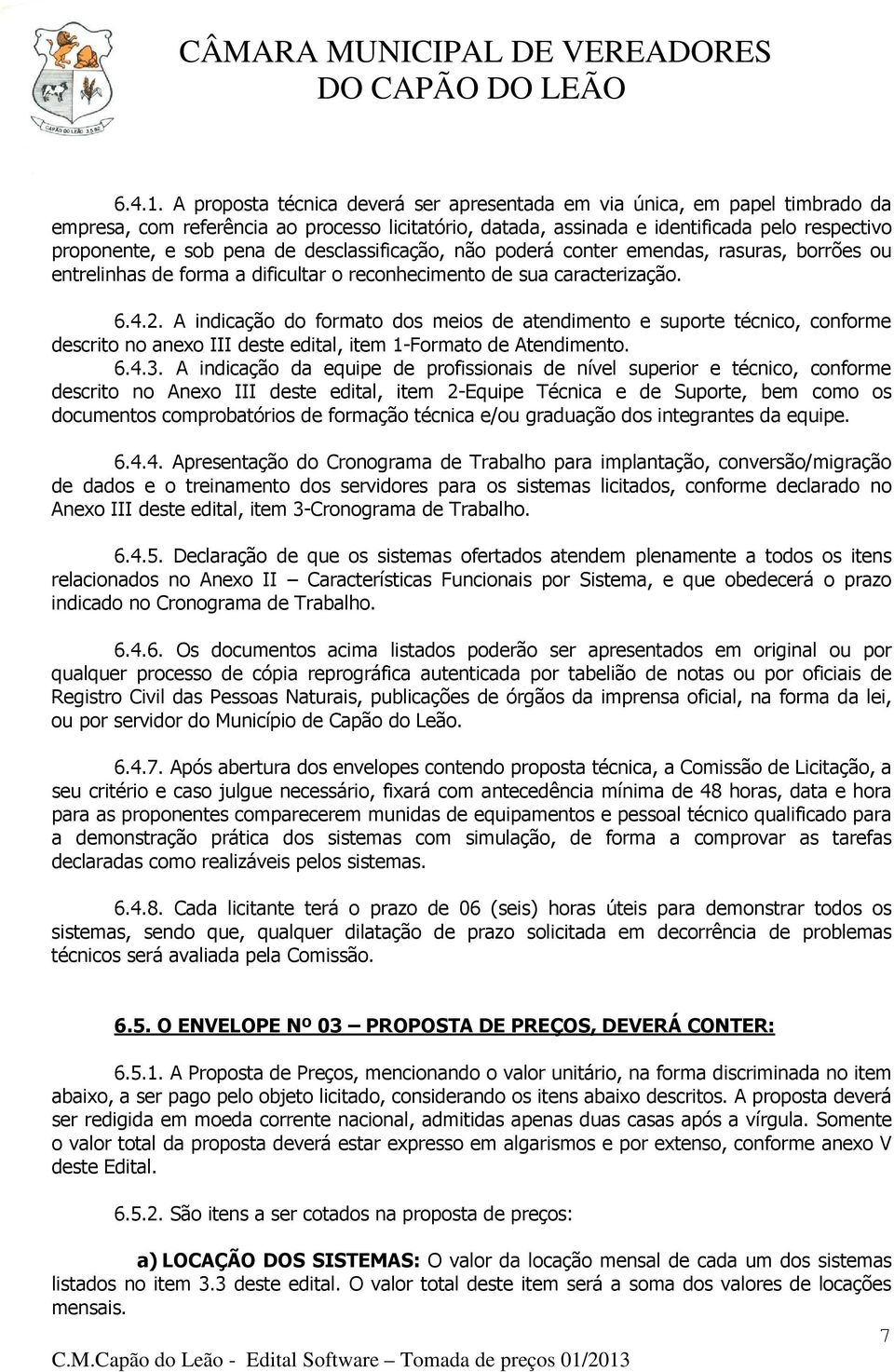 desclassificação, não poderá conter emendas, rasuras, borrões ou entrelinhas de forma a dificultar o reconhecimento de sua caracterização. 6.4.2.