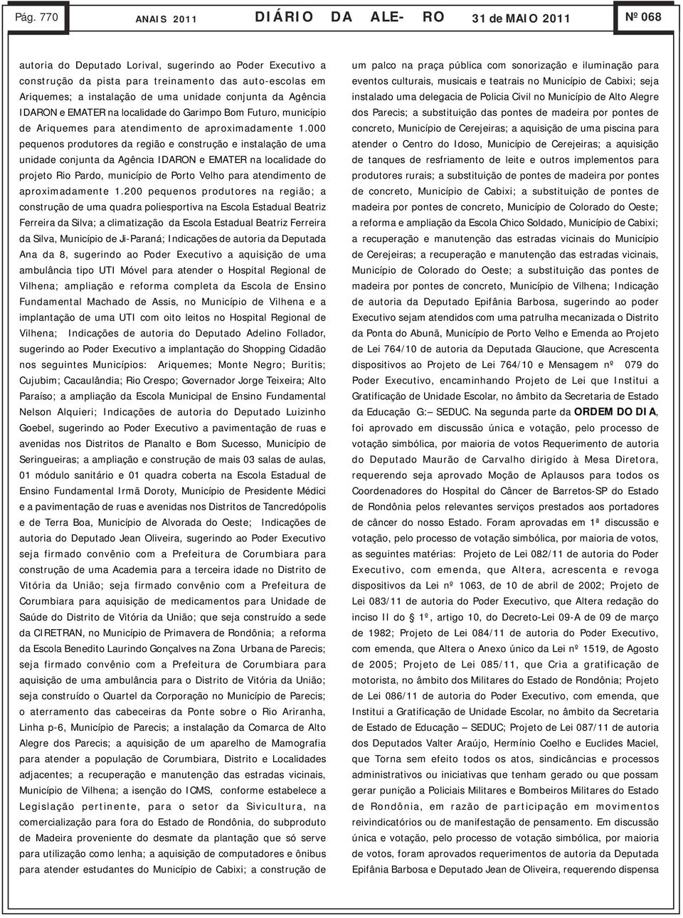 000 pequenos produtores da região e construção e instalação de uma unidade conjunta da Agência IDARON e EMATER na localidade do projeto Rio Pardo, município de Porto Velho para atendimento de