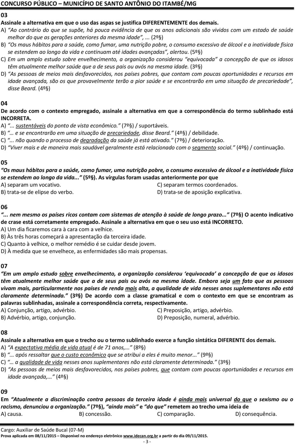 .. (2º ) B) Os maus hábitos para a saúde, como fumar, uma nutrição pobre, o consumo excessivo de álcool e a inatividade física se estendem ao longo da vida e continuam até idades avançadas, alertou.