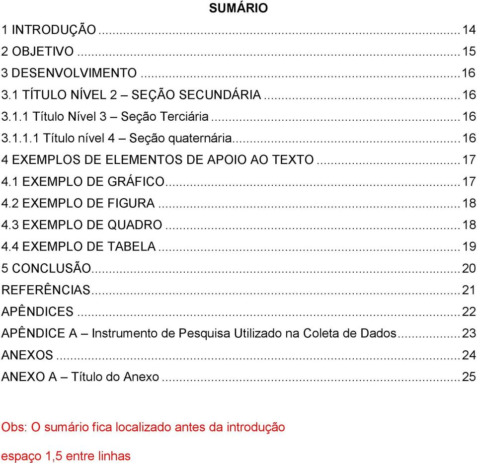 .. 18 4.3 EXEMPLO DE QUADRO... 18 4.4 EXEMPLO DE TABELA... 19 5 CONCLUSÃO... 20 REFERÊNCIAS... 21 APÊNDICES.