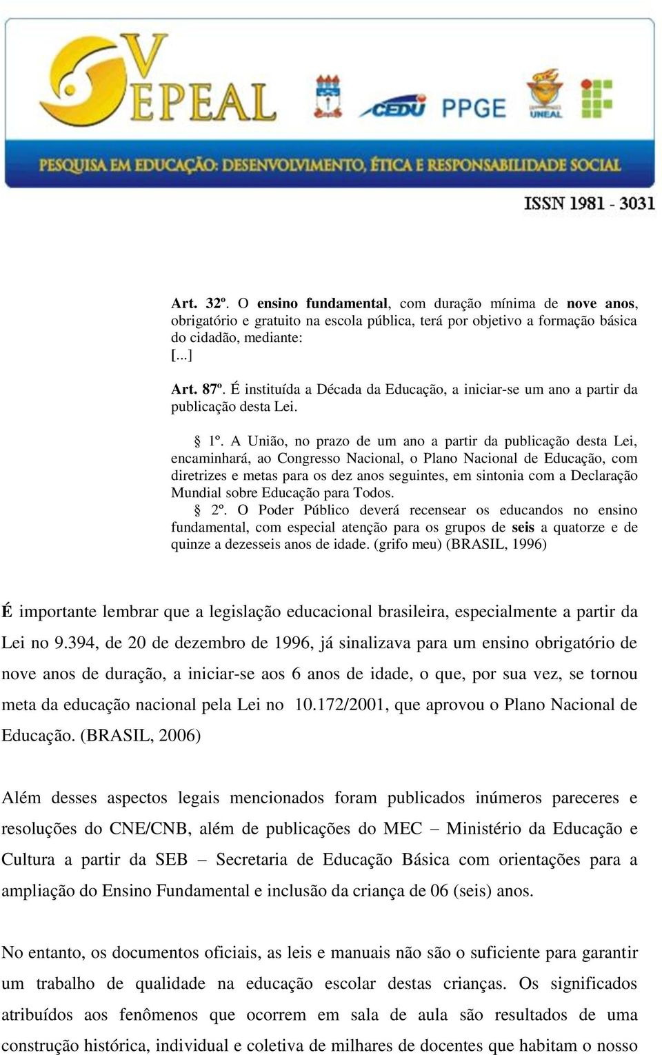 A União, no prazo de um ano a partir da publicação desta Lei, encaminhará, ao Congresso Nacional, o Plano Nacional de Educação, com diretrizes e metas para os dez anos seguintes, em sintonia com a