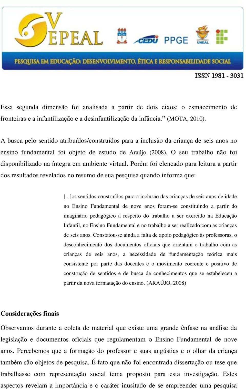 O seu trabalho não foi disponibilizado na íntegra em ambiente virtual. Porém foi elencado para leitura a partir dos resultados revelados no resumo de sua pesquisa quando informa que: [.