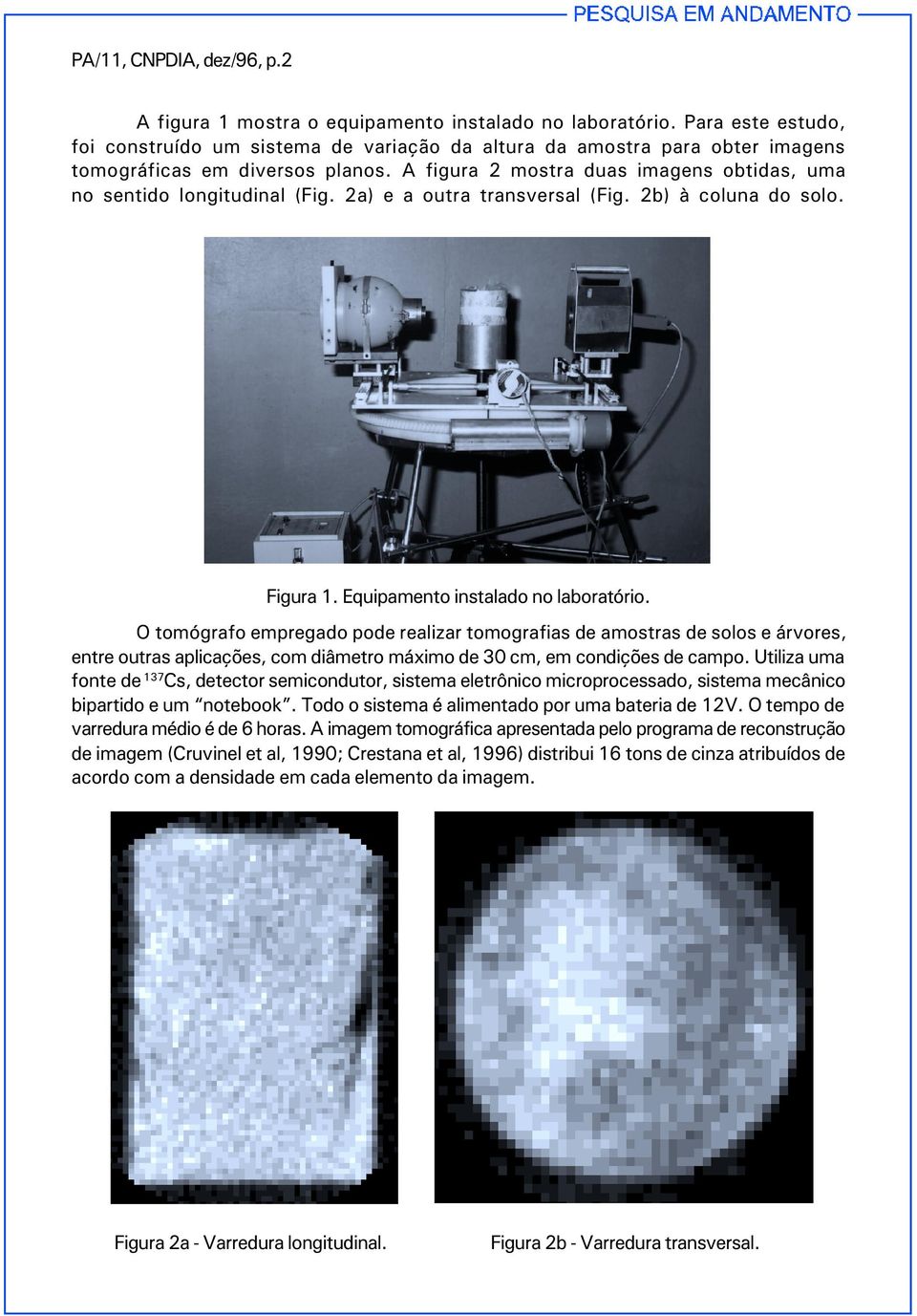 A figura 2 mostra duas imagens obtidas, uma no sentido longitudinal (Fig. 2a) e a outra transversal (Fig. 2b) à coluna do solo. Figura. Equipamento instalado no laboratório.