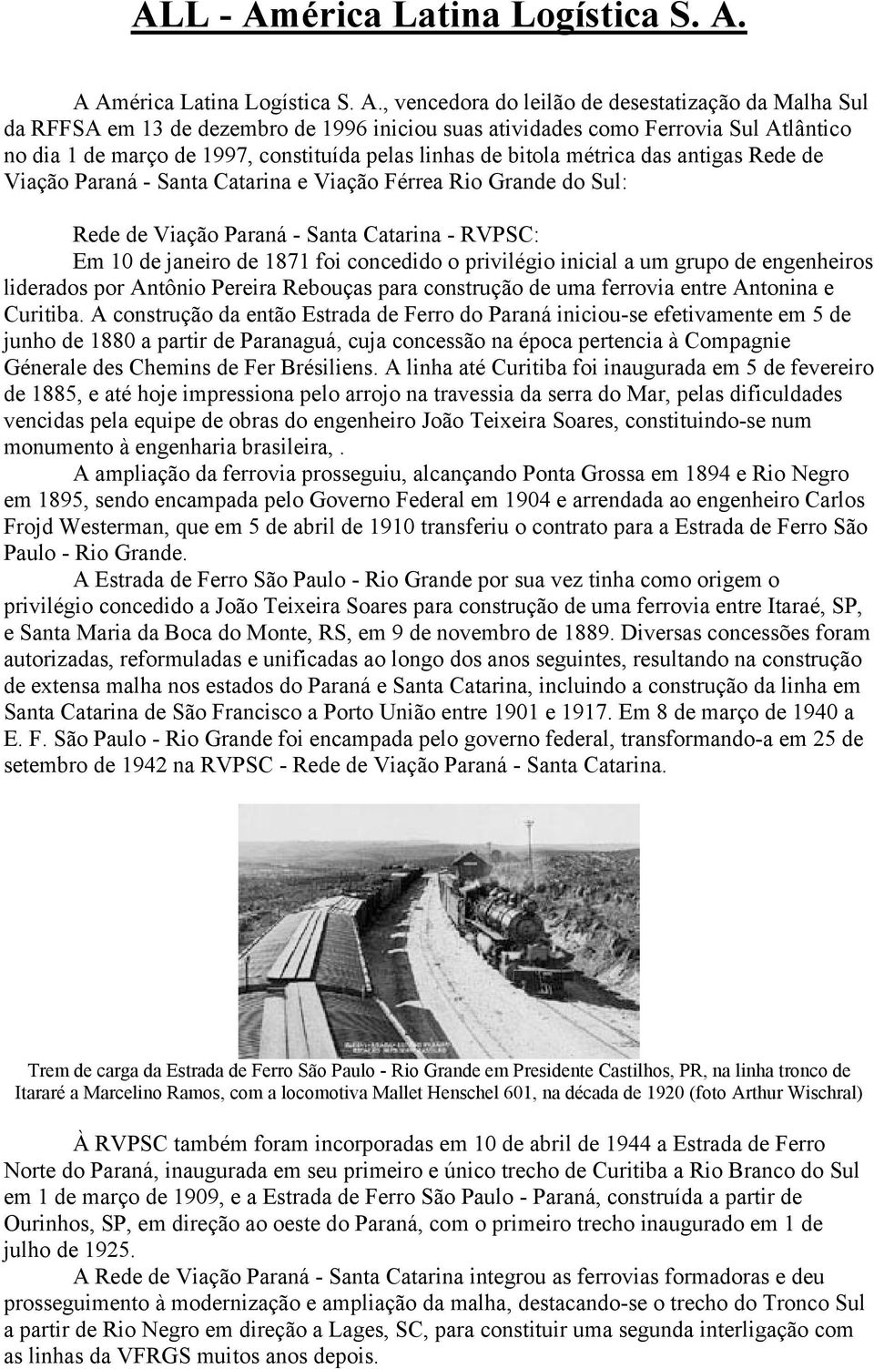 A Am, vencedora do leilão de desestatização da Malha Sul da RFFSA em 13 de dezembro de 1996 iniciou suas atividades como Ferrovia Sul Atlântico no dia 1 de março de 1997, constituída pelas linhas de