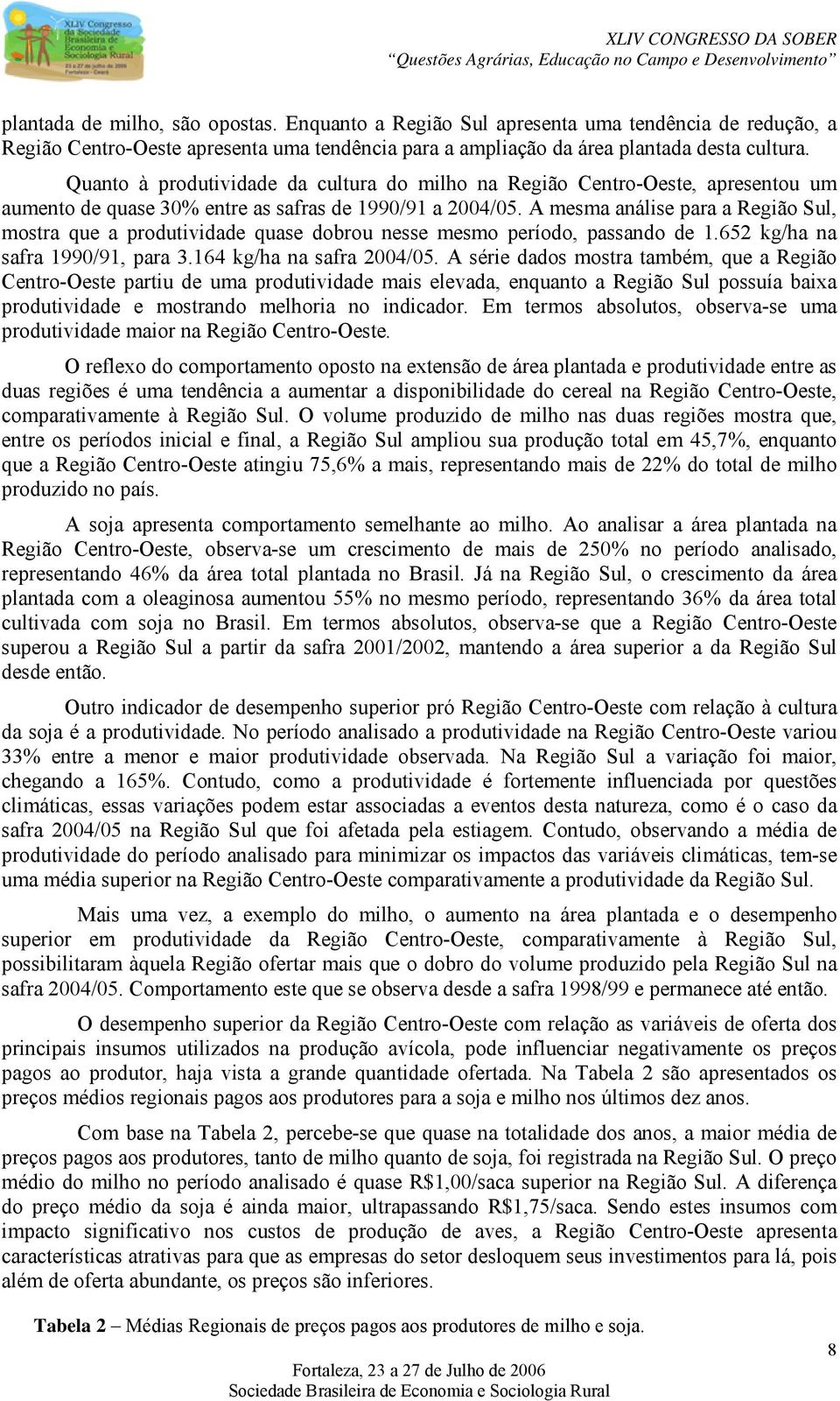 A mesma análise para a Região Sul, mostra que a produtividade quase dobrou nesse mesmo período, passando de 1.652 kg/ha na safra 1990/91, para 3.164 kg/ha na safra 2004/05.