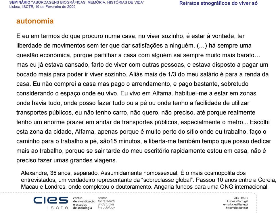 mais para poder ir viver sozinho. Aliás mais de 1/3 do meu salário é para a renda da casa. Eu não comprei a casa mas pago o arrendamento, e pago bastante, sobretudo considerando o espaço onde eu vivo.