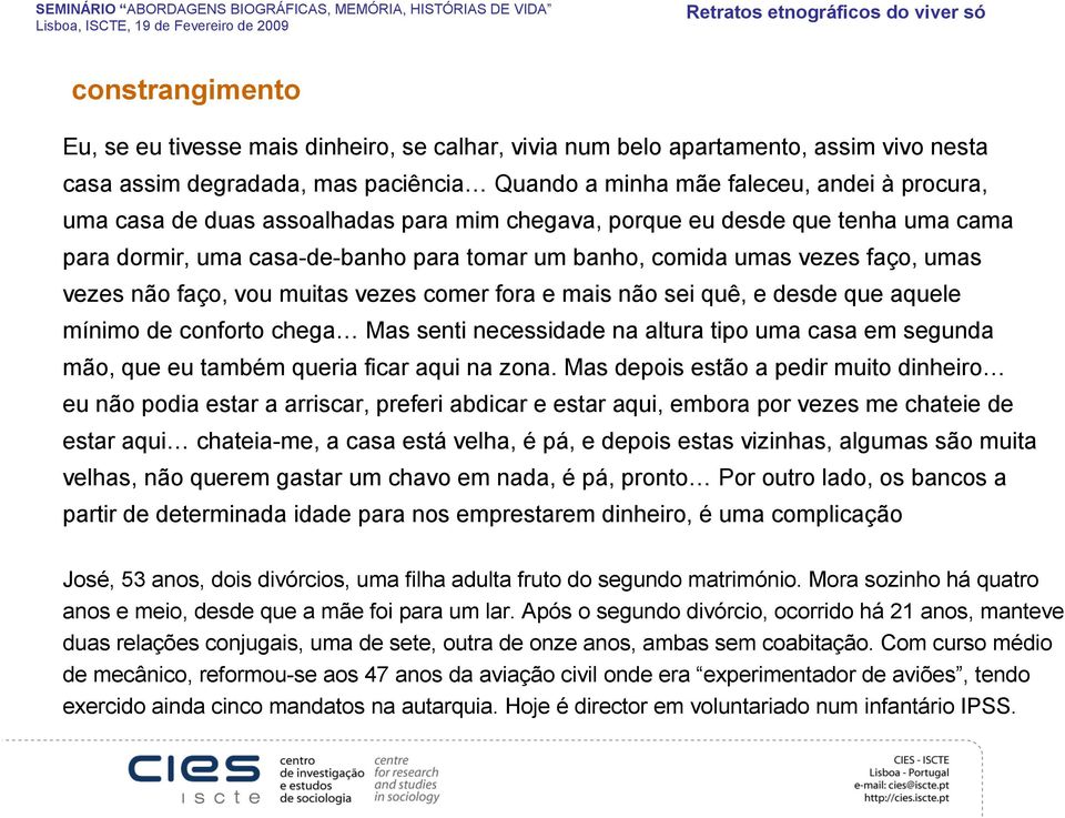 mais não sei quê, e desde que aquele mínimo de conforto chega Mas senti necessidade na altura tipo uma casa em segunda mão, que eu também queria ficar aqui na zona.