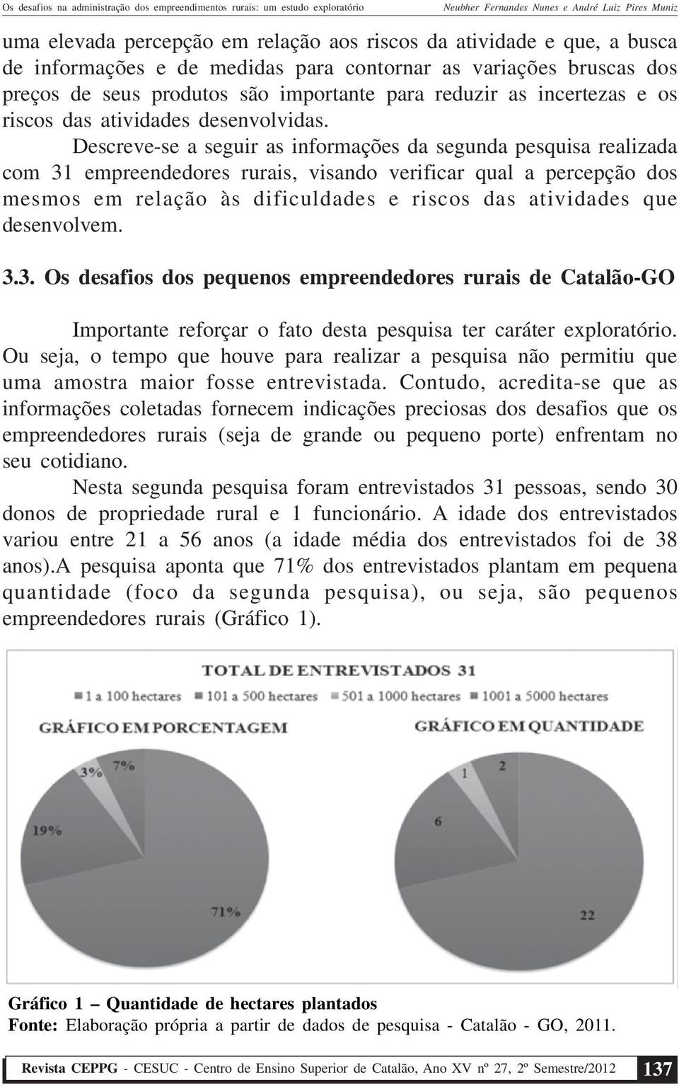 Descreve-se a seguir as informações da segunda pesquisa realizada com 31 empreendedores rurais, visando verificar qual a percepção dos mesmos em relação às dificuldades e riscos das atividades que