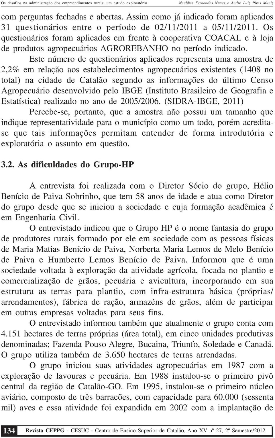 Este número de questionários aplicados representa uma amostra de 2,2% em relação aos estabelecimentos agropecuários existentes (1408 no total) na cidade de Catalão segundo as informações do último