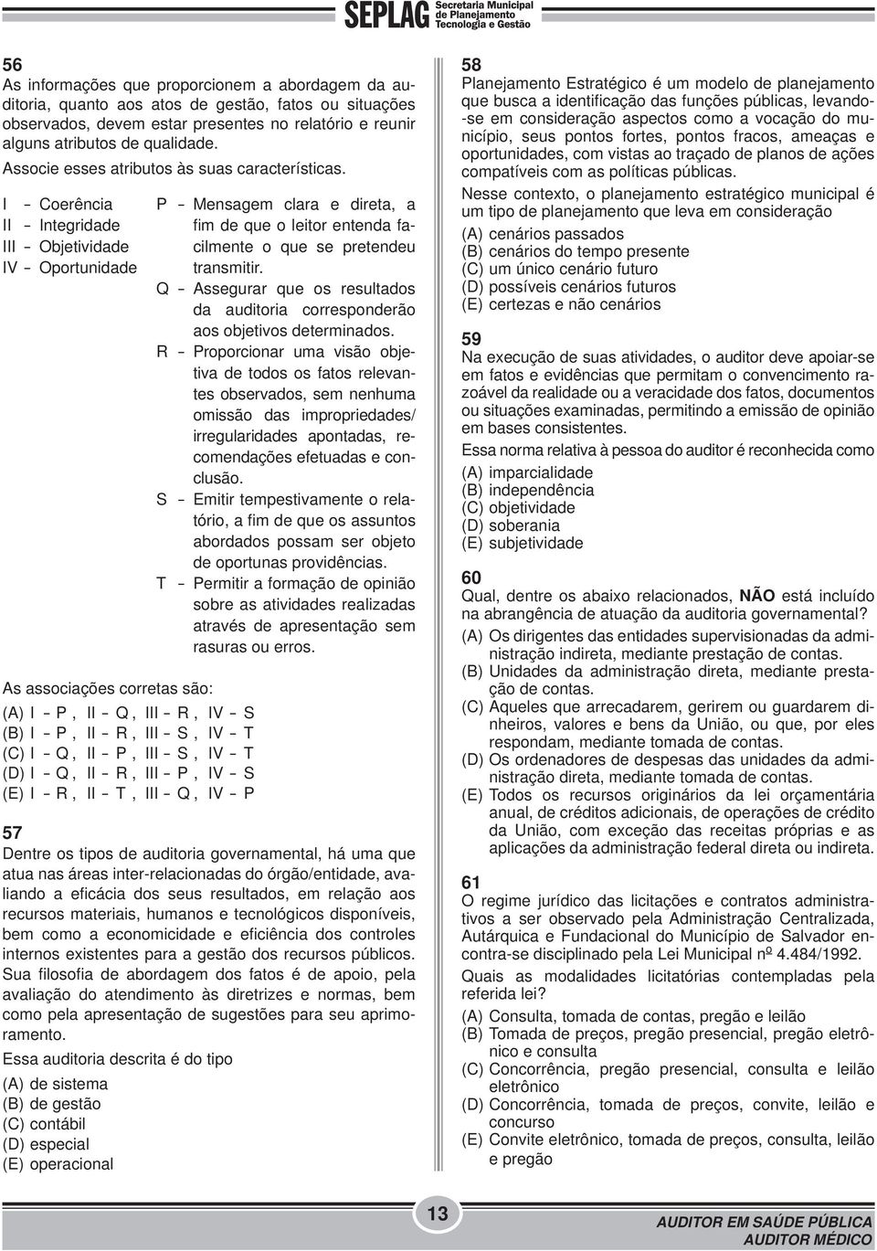 I - Coerência II - Integridade III - Objetividade IV - Oportunidade As associações corretas são: (A) I - P, II - Q, III - R, IV - S (B) I - P, II - R, III - S, IV - T (C) I - Q, II - P, III - S, IV -