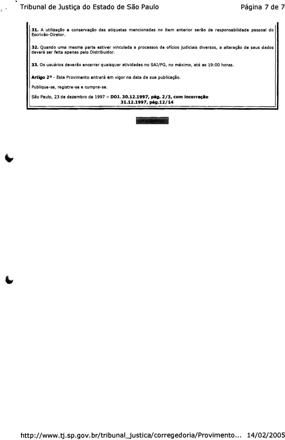 Quando uma mesma parte estiver vinculada a processos de ofícios judiciais diversos, a alteração de seus dados deverá ser feita apenas pelo Distribuidor. 33.