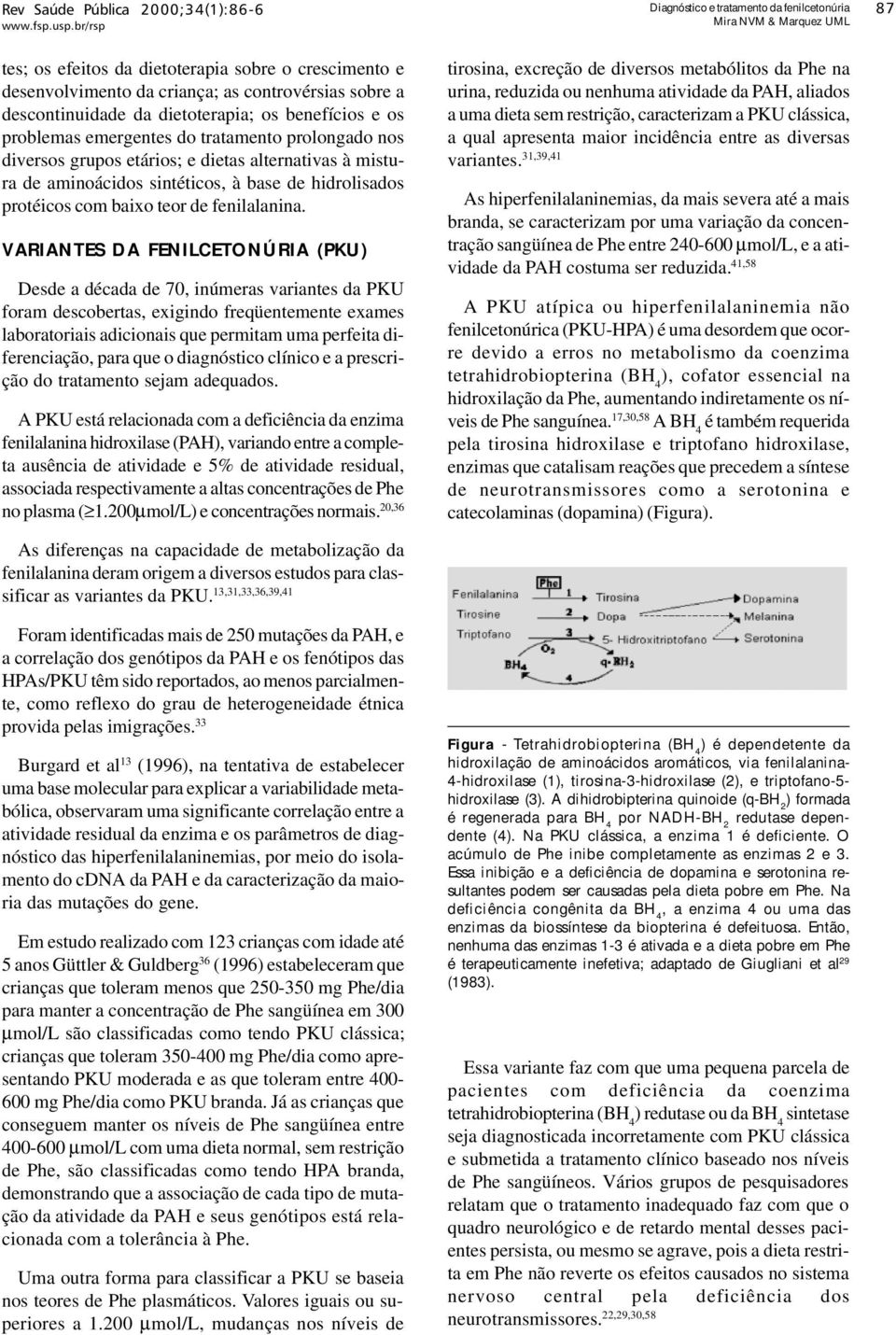 VARIANTES DA FENILCETONÚRIA (PKU) Desde a década de 70, inúmeras variantes da PKU foram descobertas, exigindo freqüentemente exames laboratoriais adicionais que permitam uma perfeita diferenciação,