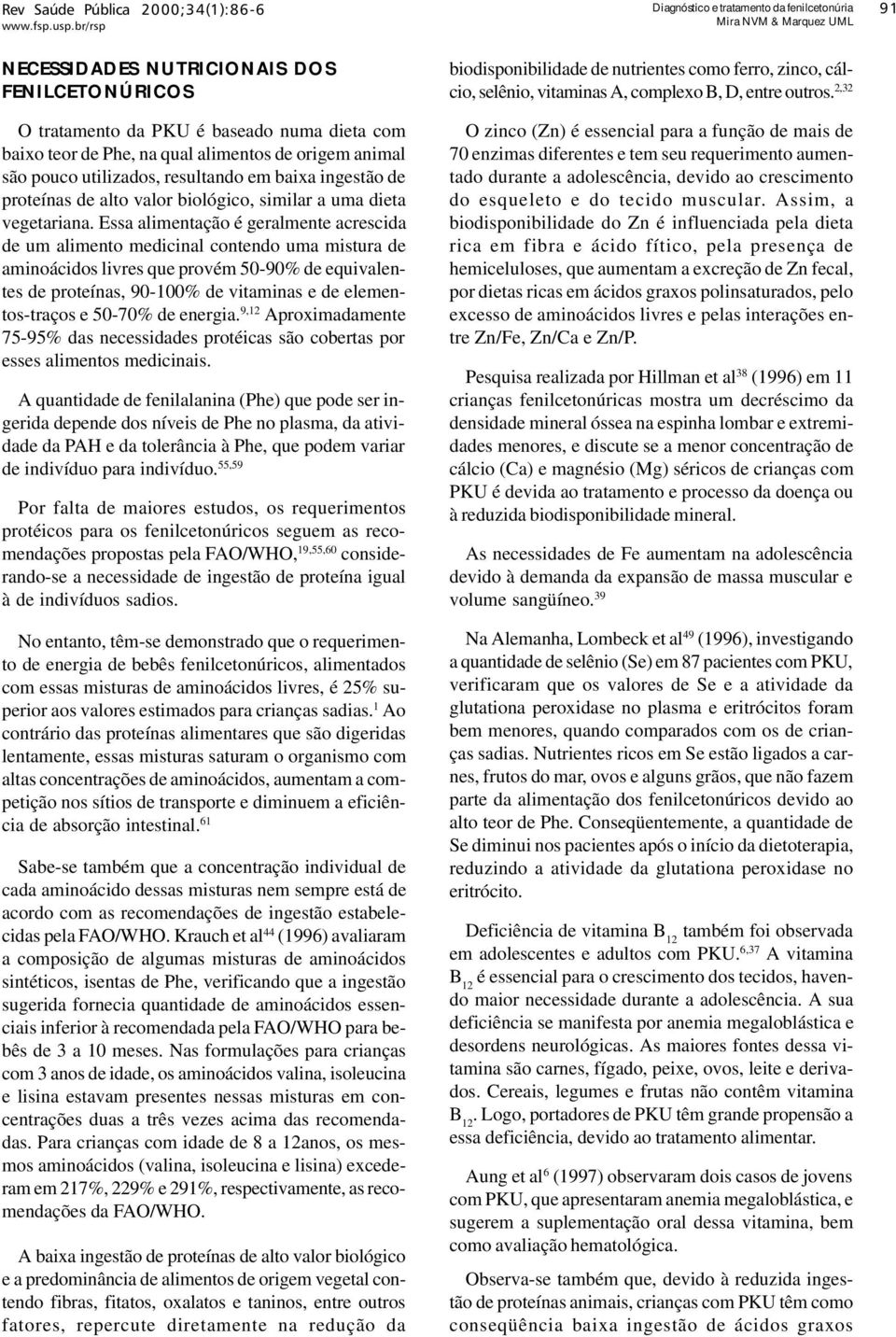 Essa alimentação é geralmente acrescida de um alimento medicinal contendo uma mistura de aminoácidos livres que provém 50-90% de equivalentes de proteínas, 90-100% de vitaminas e de elementos-traços