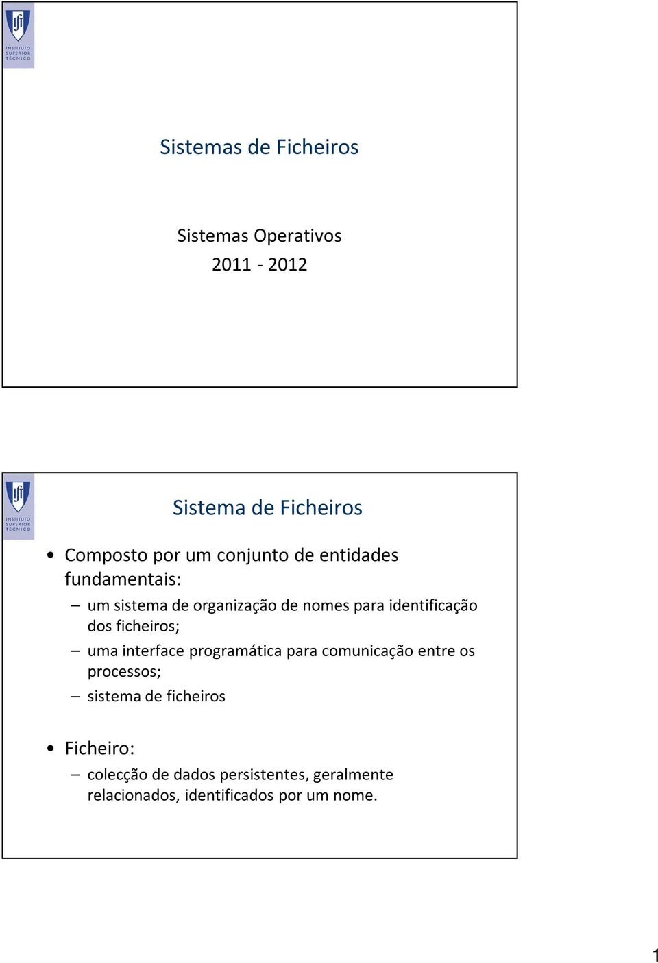 ficheiros; uma interface programática para comunicação entre os processos; sistema de