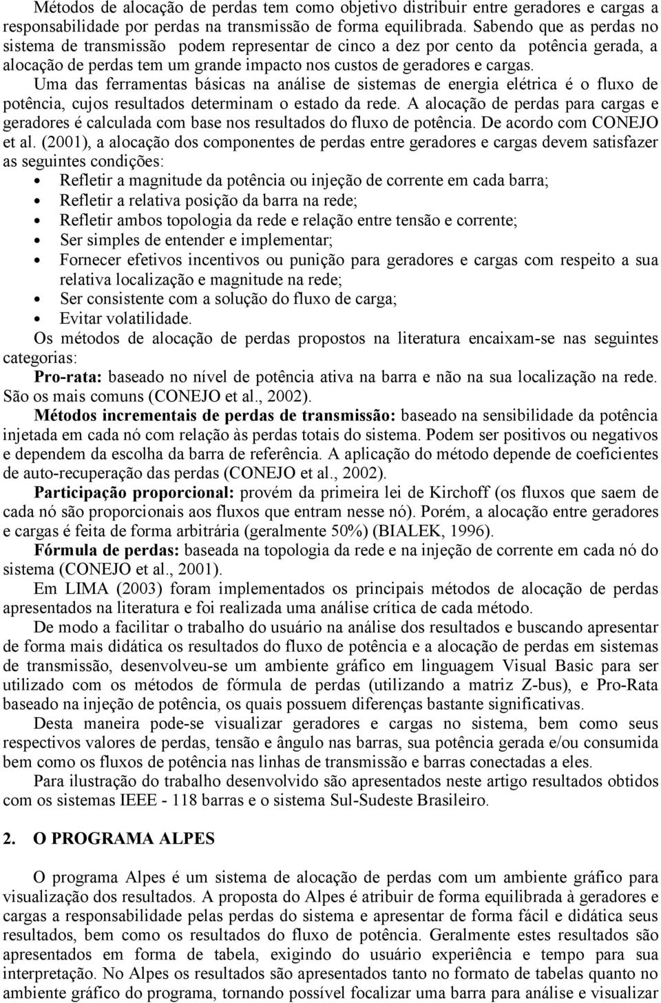 Uma das ferramentas básicas na análise de sistemas de energia elétrica é o fluxo de potência, cujos resultados determinam o estado da rede.