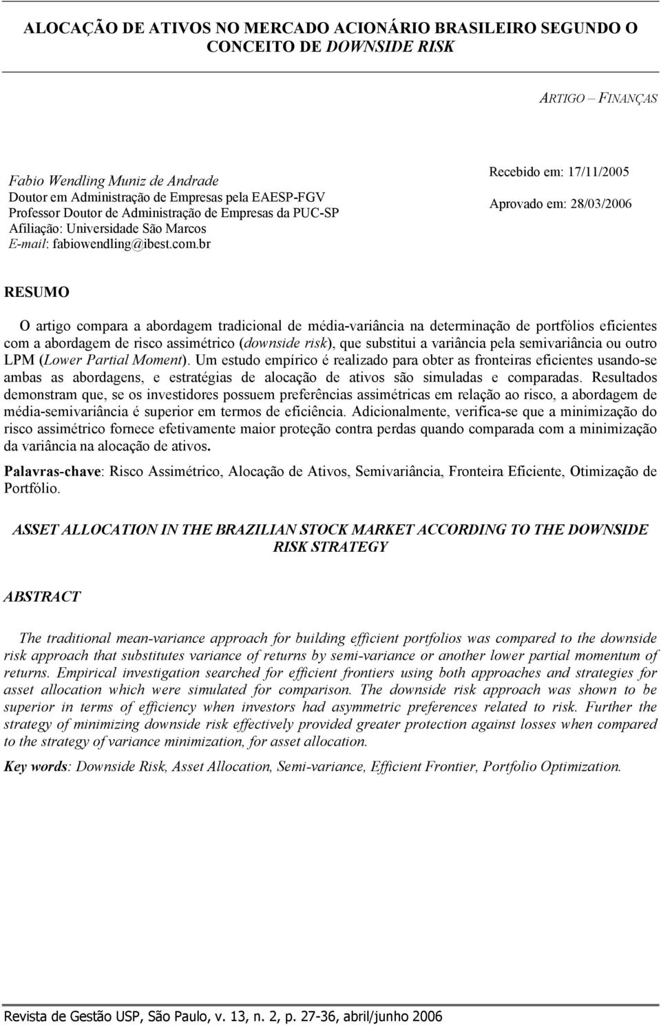 br Recebido em: 7//2005 Aprovado em: 28/03/2006 RESUMO O artigo compara a abordagem tradicional de média-variância na determinação de portfólios eficientes com a abordagem de risco assimétrico