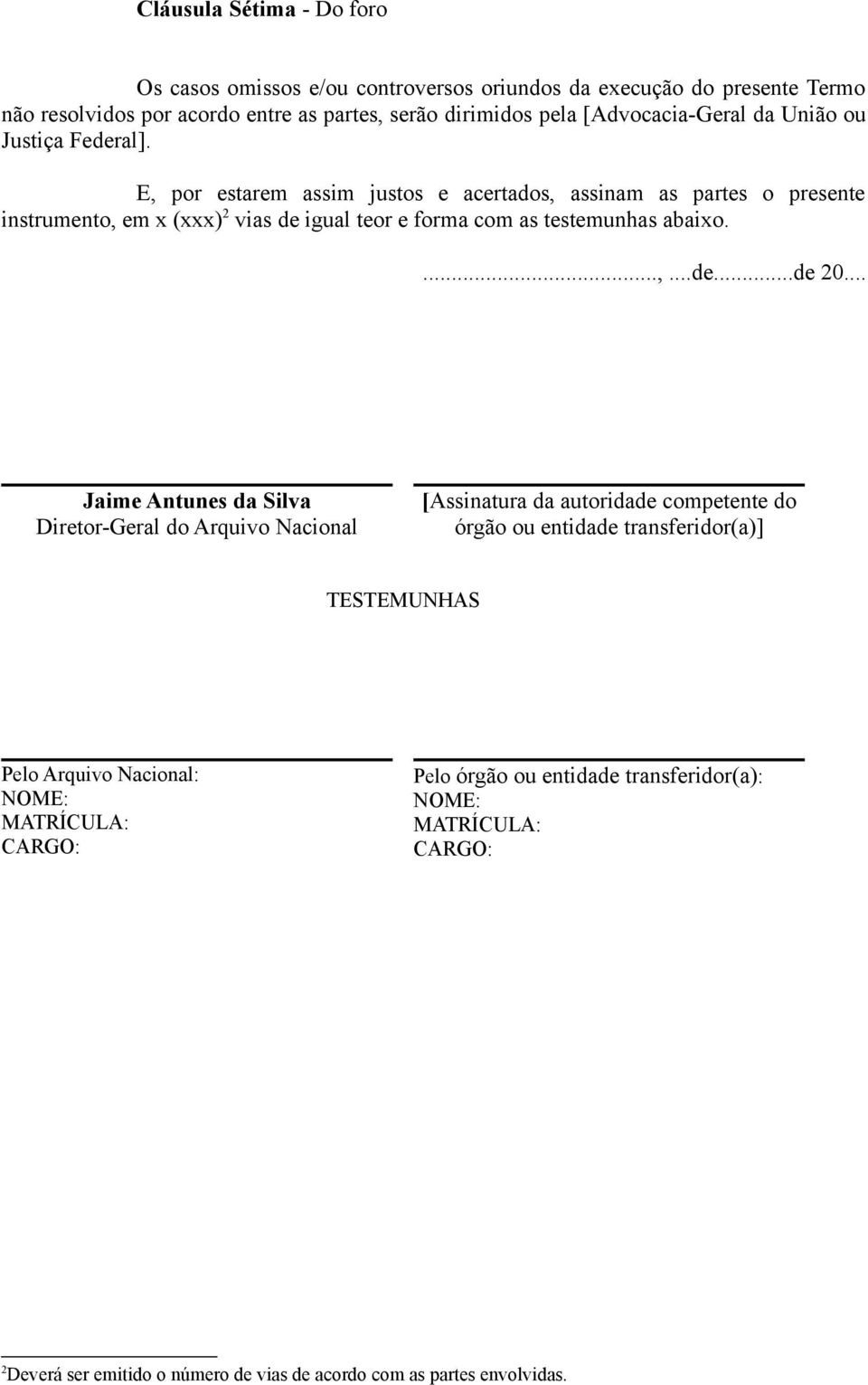 E, por estarem assim justos e acertados, assinam as partes o presente instrumento, em x (xxx) 2 vias de igual teor e forma com as testemunhas abaixo....,...de...de 20.