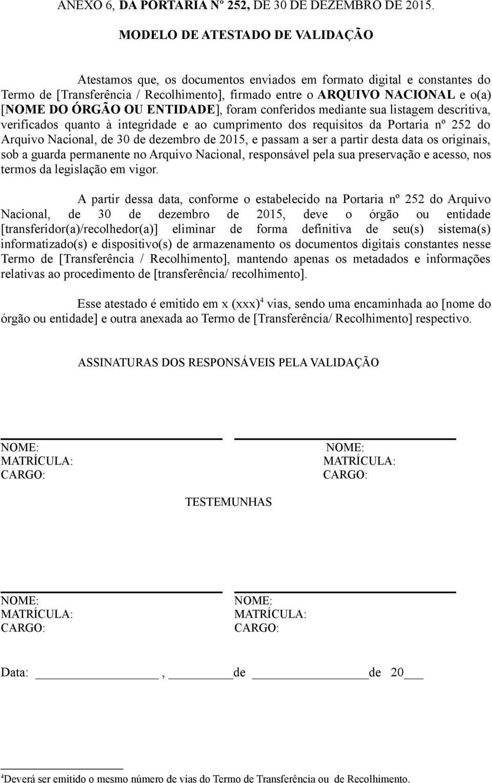 ÓRGÃO OU ENTIDADE], foram conferidos mediante sua listagem descritiva, verificados quanto à integridade e ao cumprimento dos requisitos da Portaria nº 252 do Arquivo Nacional, de 30 de dezembro de