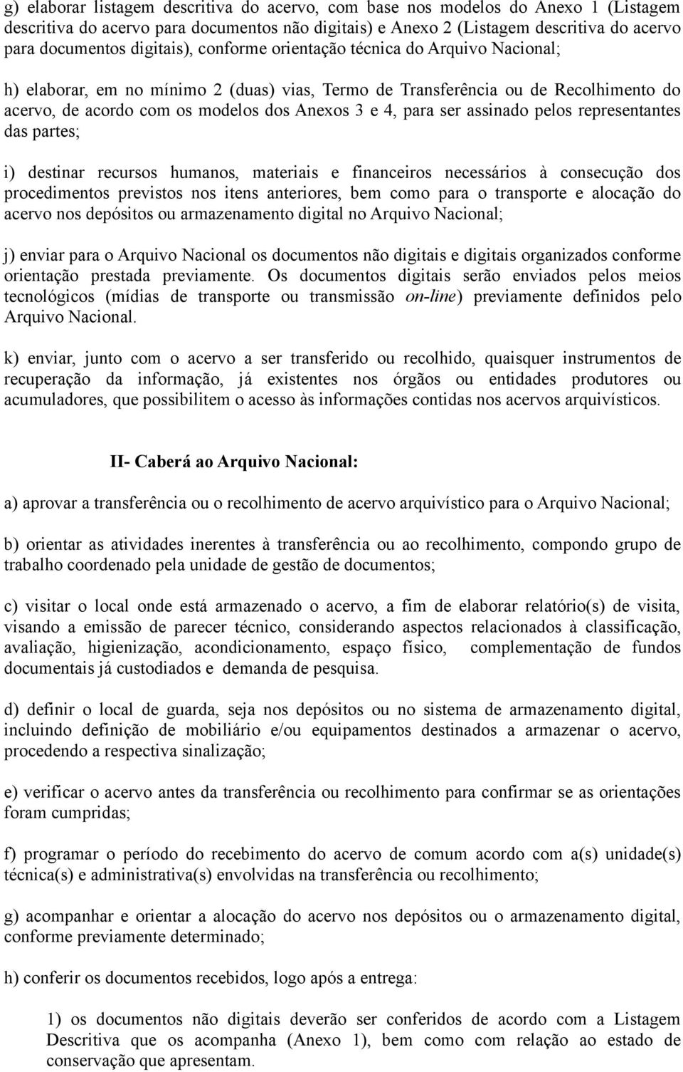 para ser assinado pelos representantes das partes; i) destinar recursos humanos, materiais e financeiros necessários à consecução dos procedimentos previstos nos itens anteriores, bem como para o