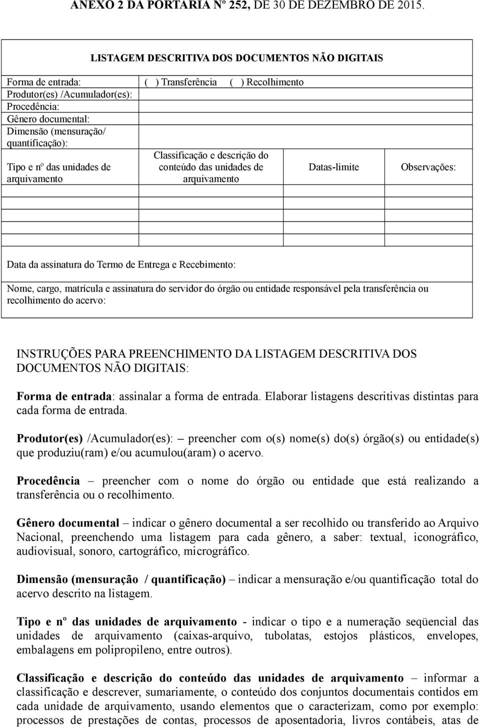 quantificação): Tipo e nº das unidades de arquivamento Classificação e descrição do conteúdo das unidades de arquivamento Datas-limite Observações: Data da assinatura do Termo de Entrega e