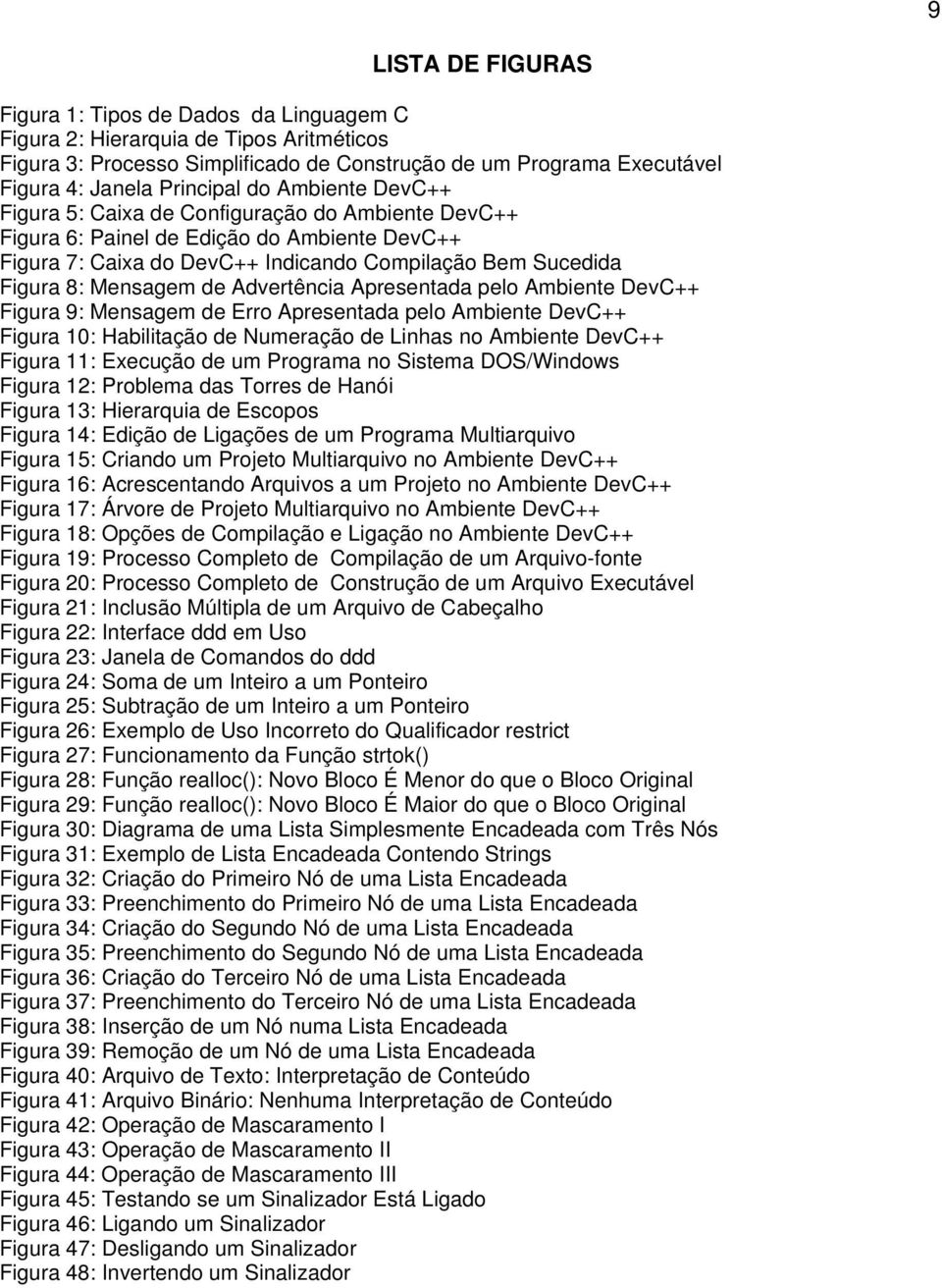 Advertência Apresentada pelo Ambiente DevC++ Figura 9: Mensagem de Erro Apresentada pelo Ambiente DevC++ Figura 10: Habilitação de Numeração de Linhas no Ambiente DevC++ Figura 11: Execução de um