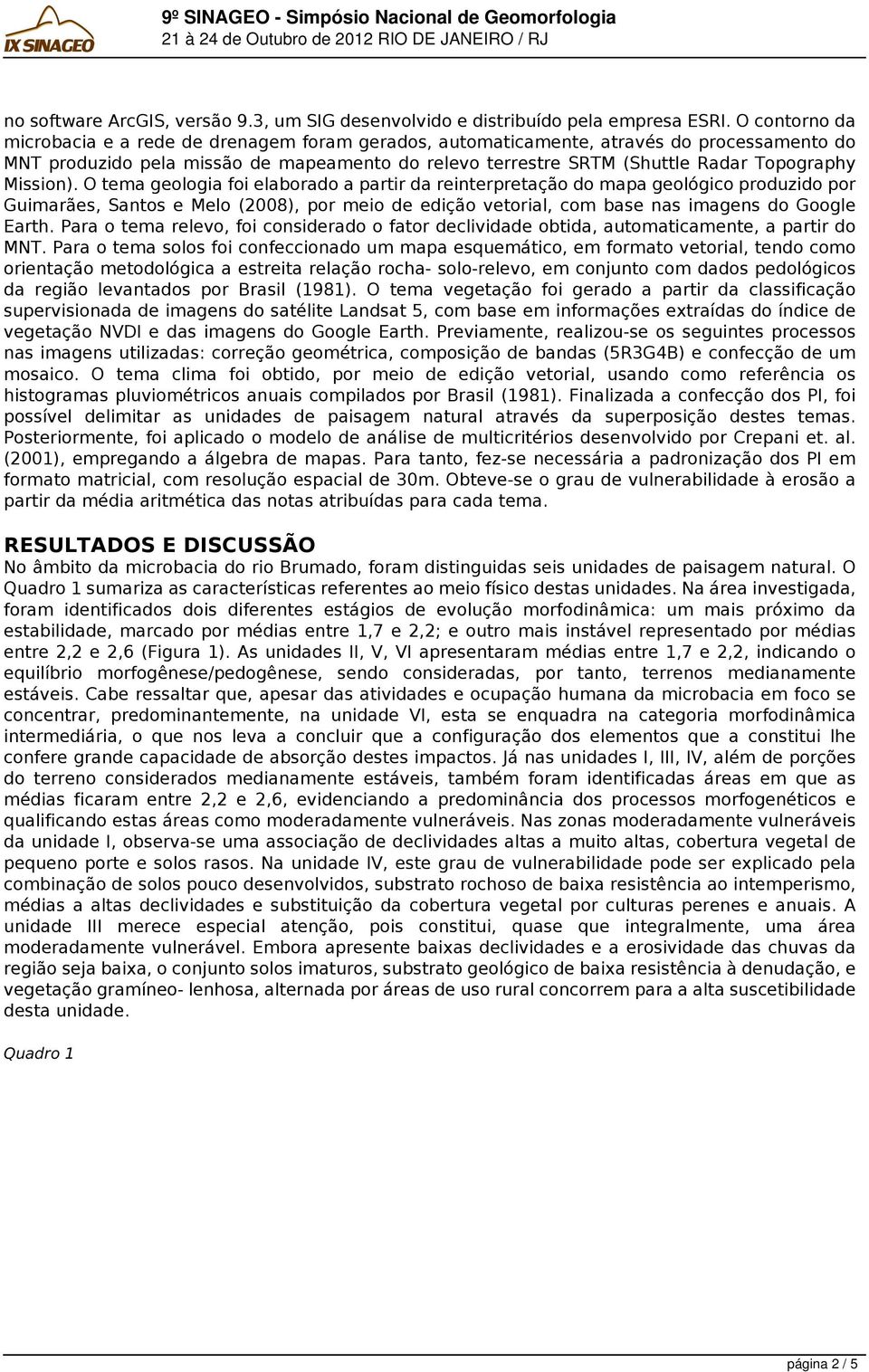 Mission). O tema geologia foi elaborado a partir da reinterpretação do mapa geológico produzido por Guimarães, Santos e Melo (2008), por meio de edição vetorial, com base nas imagens do Google Earth.