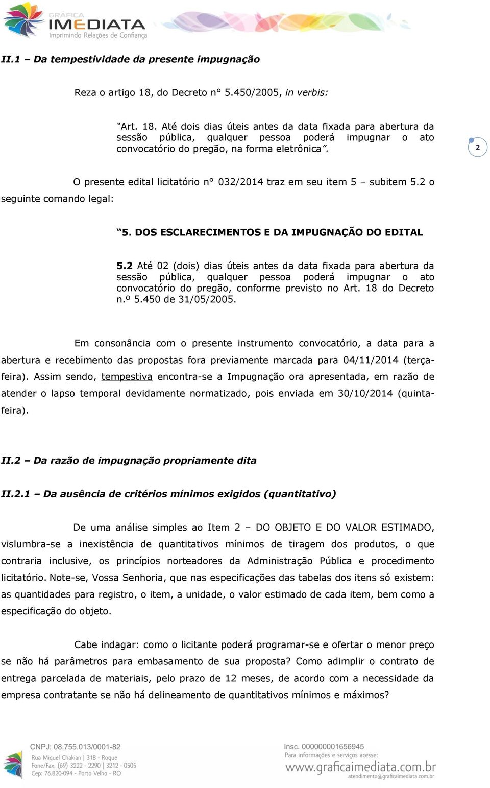 Até dois dias úteis antes da data fixada para abertura da sessão pública, qualquer pessoa poderá impugnar o ato convocatório do pregão, na forma eletrônica.