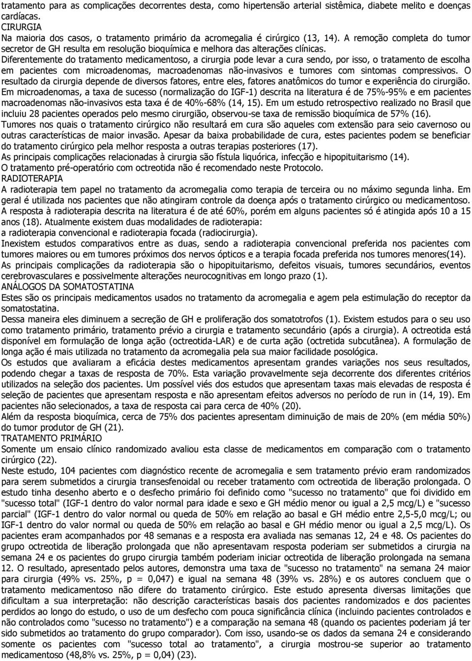 Diferentemente do tratamento medicamentoso, a cirurgia pode levar a cura sendo, por isso, o tratamento de escolha em pacientes com microadenomas, macroadenomas não-invasivos e tumores com sintomas