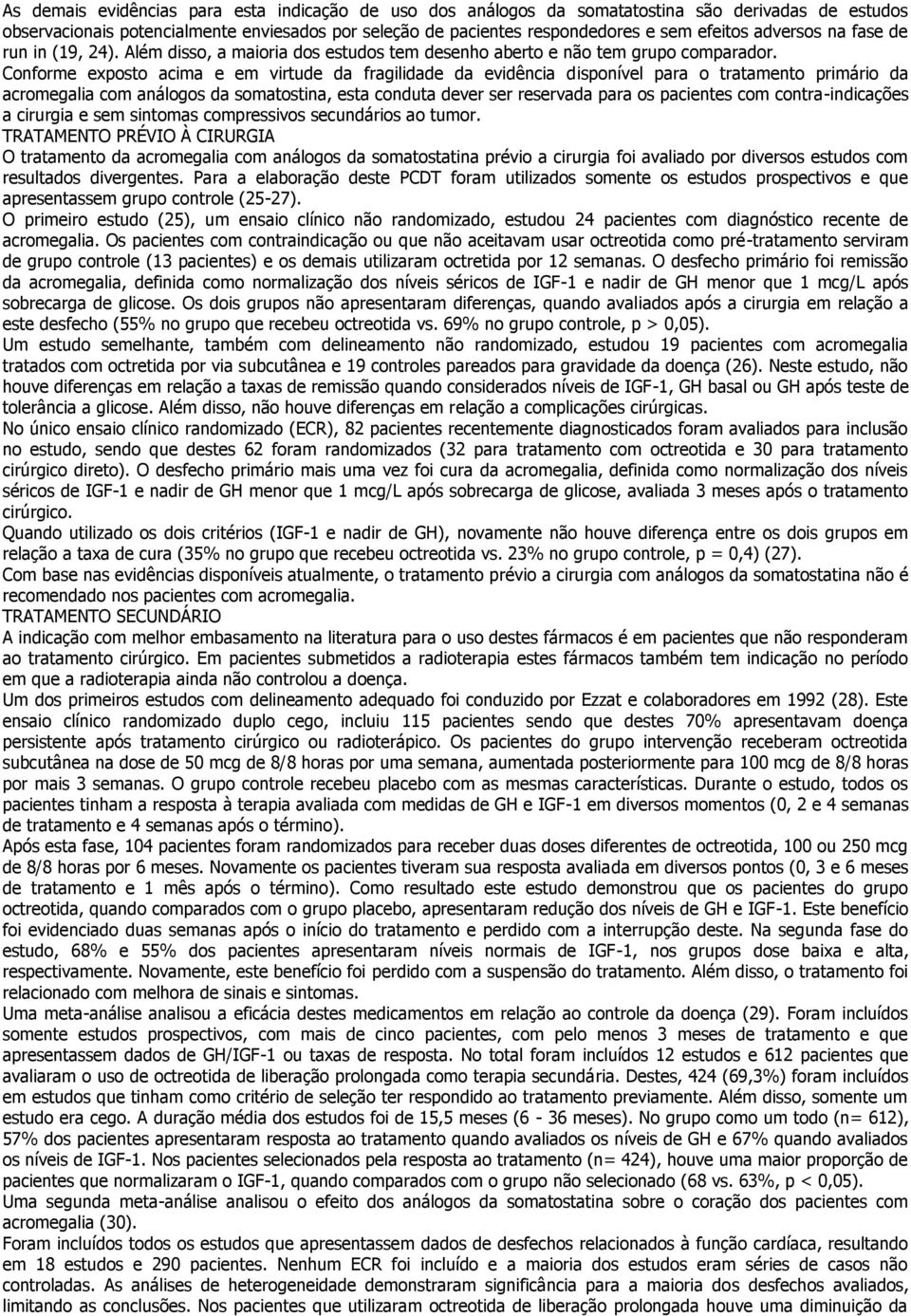 Conforme exposto acima e em virtude da fragilidade da evidência disponível para o tratamento primário da acromegalia com análogos da somatostina, esta conduta dever ser reservada para os pacientes