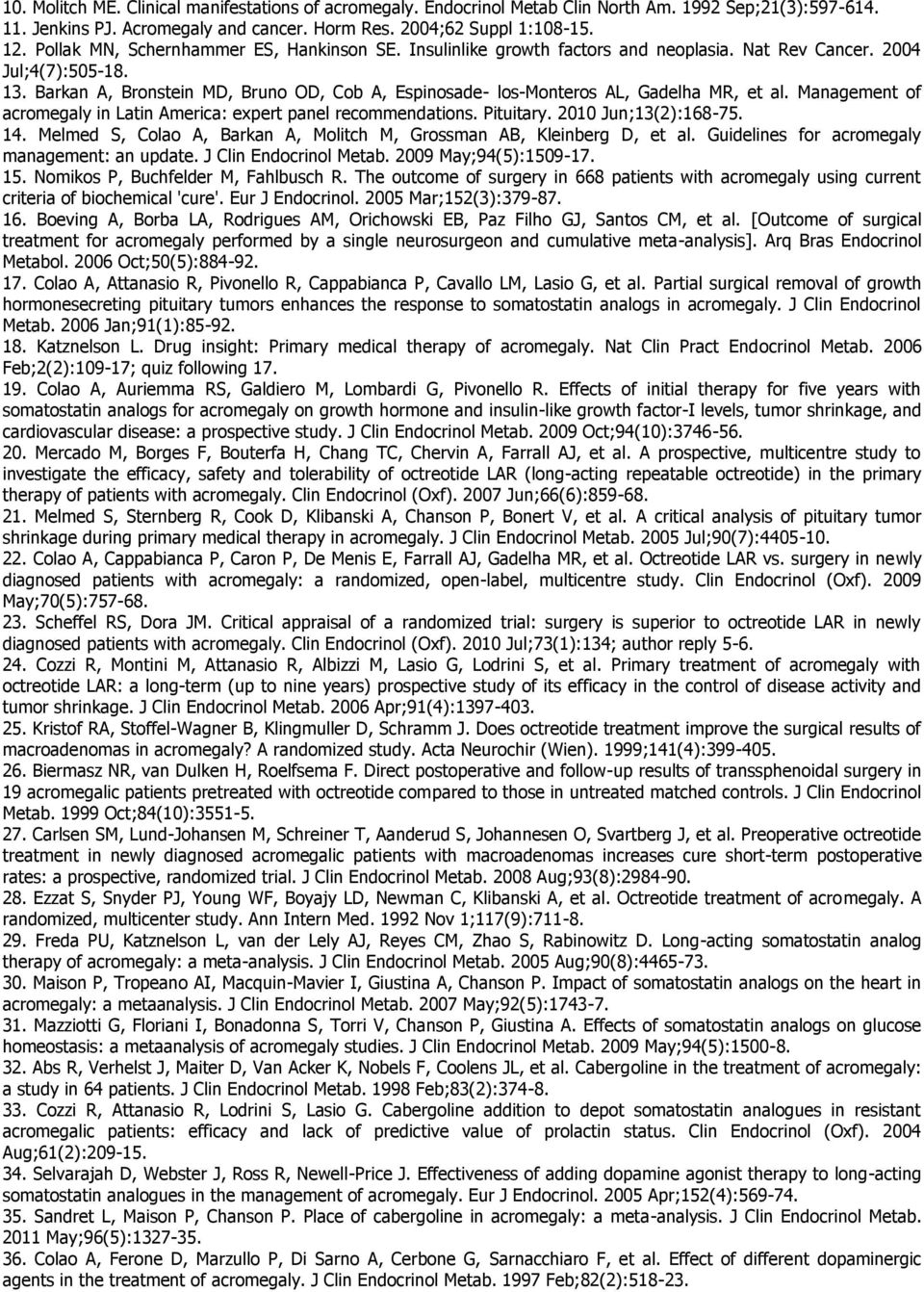 Barkan A, Bronstein MD, Bruno OD, Cob A, Espinosade- los-monteros AL, Gadelha MR, et al. Management of acromegaly in Latin America: expert panel recommendations. Pituitary. 2010 Jun;13(2):168-75. 14.