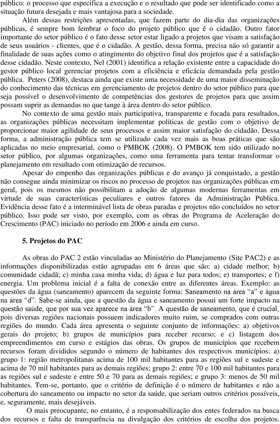 Outro fator importante do setor público é o fato desse setor estar ligado a projetos que visam a satisfação de seus usuários - clientes, que é o cidadão.