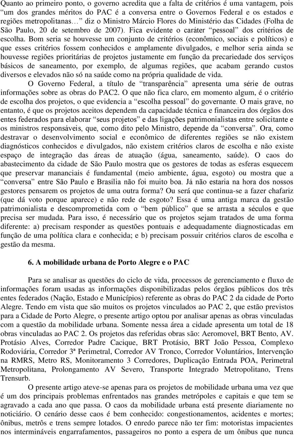 Bom seria se houvesse um conjunto de critérios (econômico, sociais e políticos) e que esses critérios fossem conhecidos e amplamente divulgados, e melhor seria ainda se houvesse regiões prioritárias