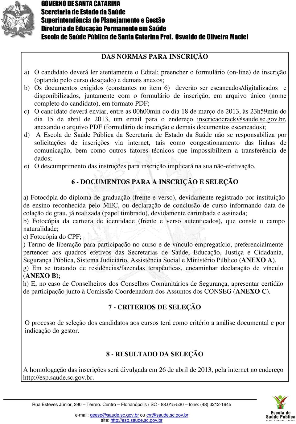 deverá enviar, entre as 00h00min do dia 18 de março de, às 23h59min do dia 15 de abril de, um email para o endereço inscricaocrack@saude.sc.gov.