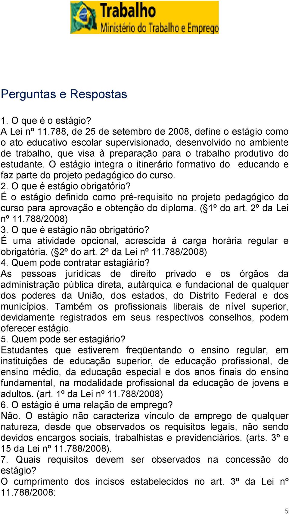 O estágio integra o itinerário formativo do educando e faz parte do projeto pedagógico do curso. 2. O que é estágio obrigatório?