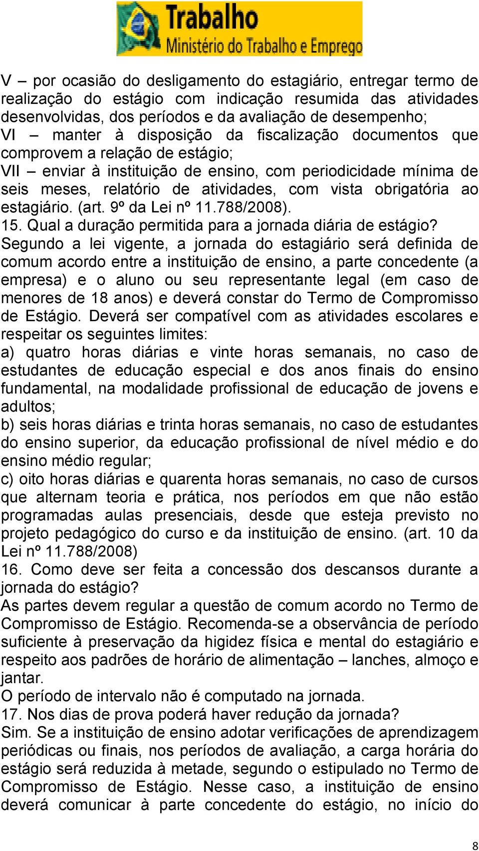 estagiário. (art. 9º da Lei nº 11.788/2008). 15. Qual a duração permitida para a jornada diária de estágio?