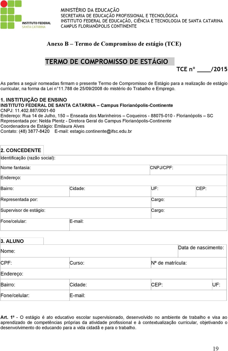 forma da Lei n 11.788 de 25/09/2008 do mistério do Trabalho e Emprego. 1. INSTITUIÇÃO DE ENSINO INSTITUTO FEDERAL DE SANTA CATARINA Campus Florianópolis-Continente CNPJ: 11.402.