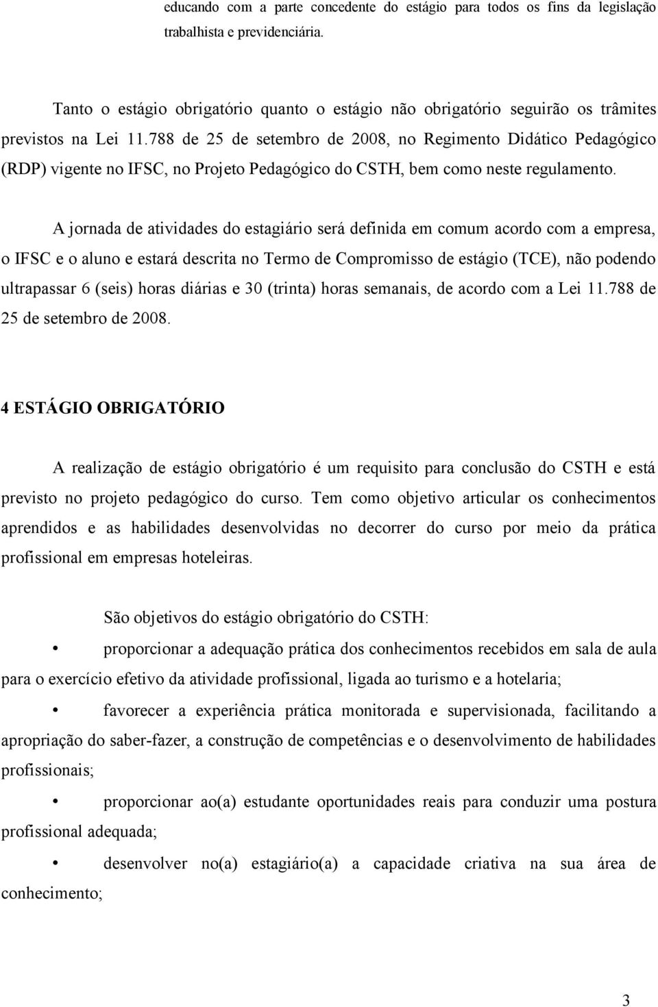 788 de 25 de setembro de 2008, no Regimento Didático Pedagógico (RDP) vigente no IFSC, no Projeto Pedagógico do CSTH, bem como neste regulamento.