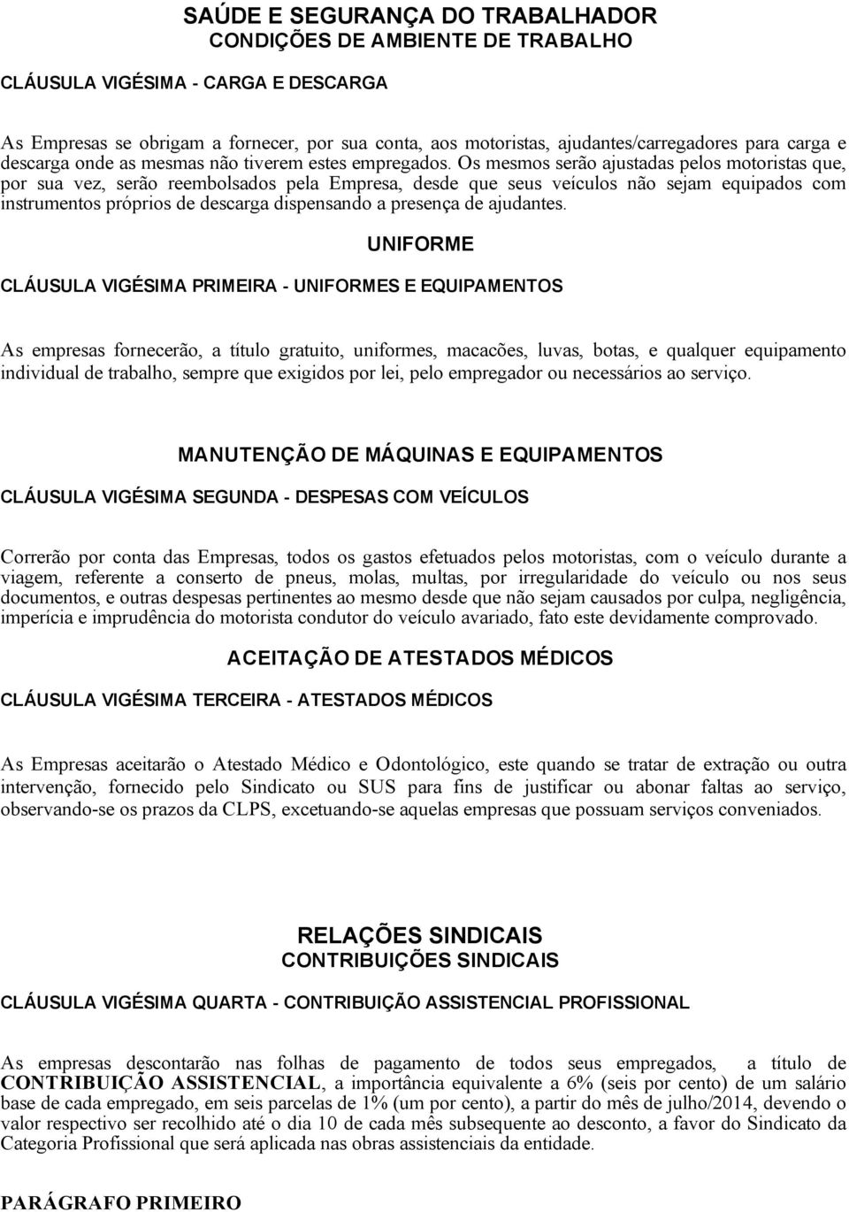 Os mesmos serão ajustadas pelos motoristas que, por sua vez, serão reembolsados pela Empresa, desde que seus veículos não sejam equipados com instrumentos próprios de descarga dispensando a presença