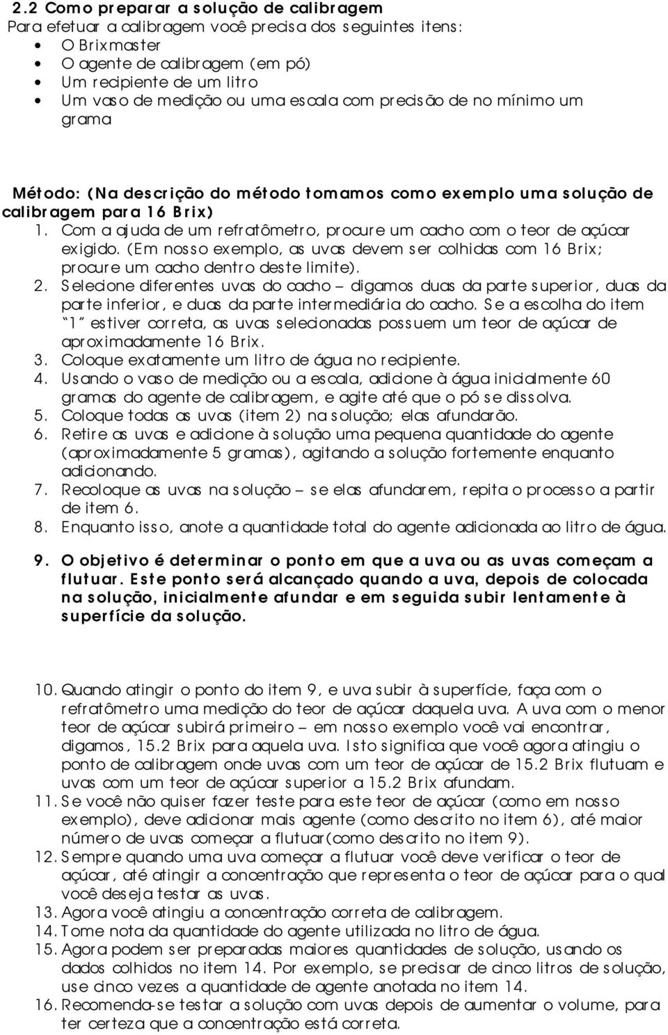 Com a aj uda de um refratômetro, procure um cacho com o teor de açúcar exigido. (Em nosso exemplo, as uvas devem ser colhidas com 16 Brix; procure um cacho dentr o des te limite). 2.