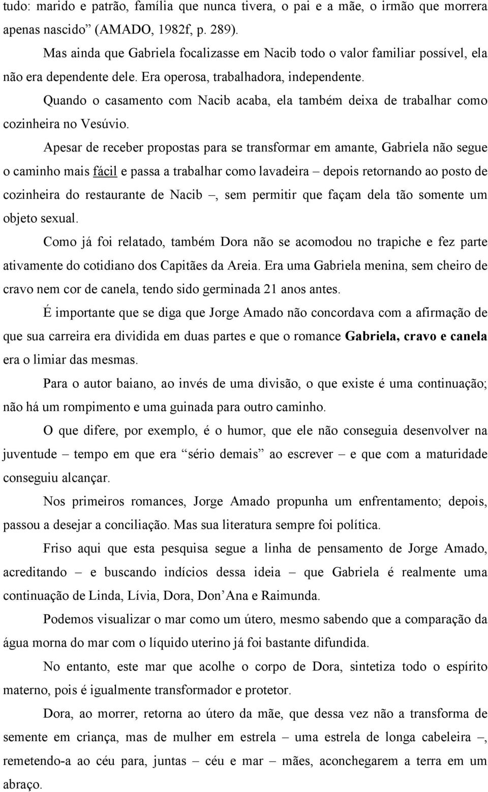 Quando o casamento com Nacib acaba, ela também deixa de trabalhar como cozinheira no Vesúvio.