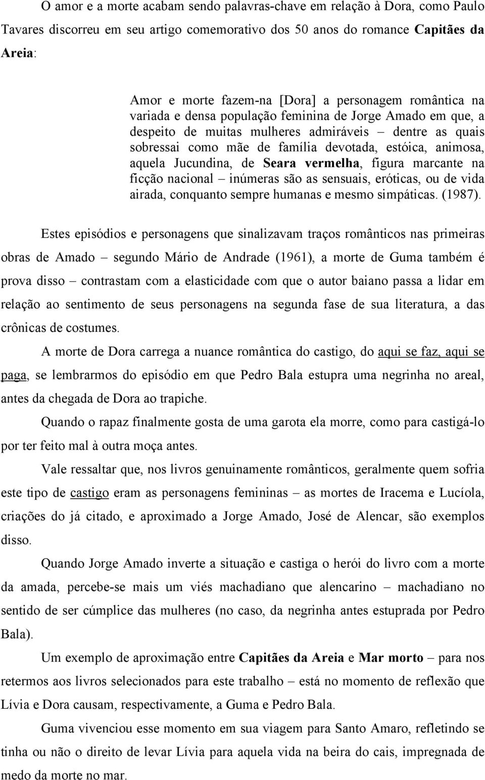 aquela Jucundina, de Seara vermelha, figura marcante na ficção nacional inúmeras são as sensuais, eróticas, ou de vida airada, conquanto sempre humanas e mesmo simpáticas. (1987).