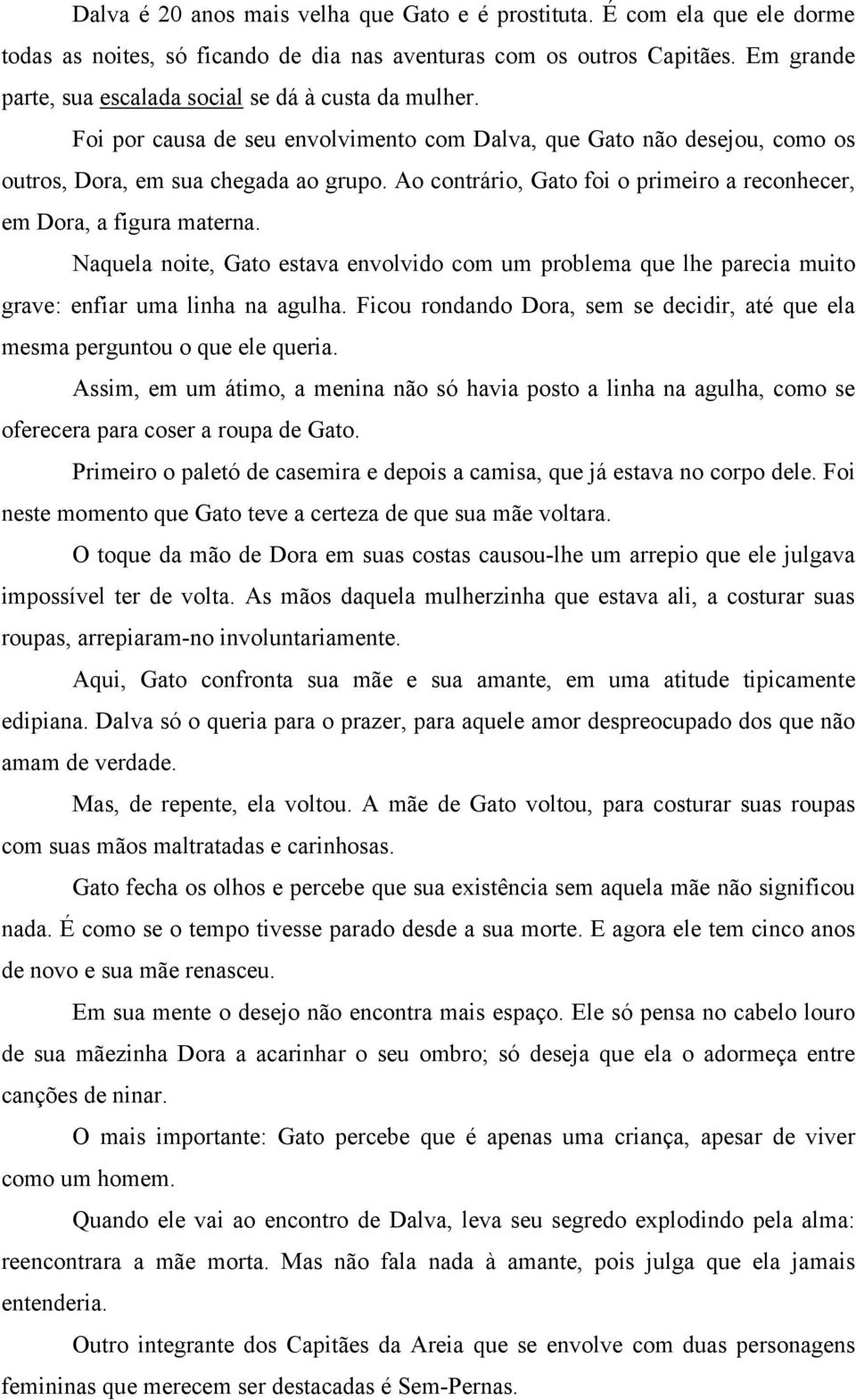 Ao contrário, Gato foi o primeiro a reconhecer, em Dora, a figura materna. Naquela noite, Gato estava envolvido com um problema que lhe parecia muito grave: enfiar uma linha na agulha.