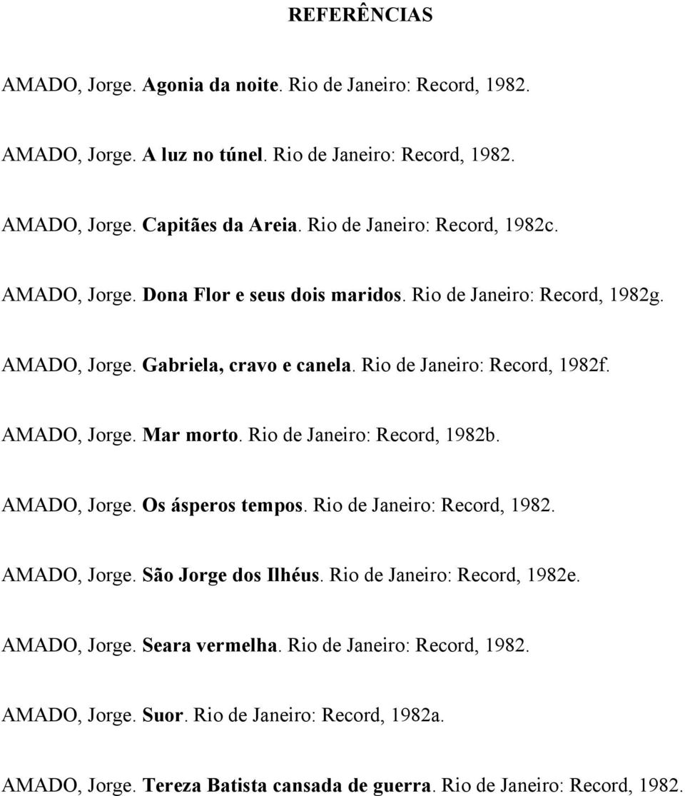 AMADO, Jorge. Mar morto. Rio de Janeiro: Record, 1982b. AMADO, Jorge. Os ásperos tempos. Rio de Janeiro: Record, 1982. AMADO, Jorge. São Jorge dos Ilhéus.