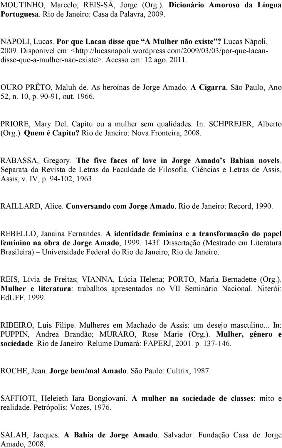 A Cigarra, São Paulo, Ano 52, n. 10, p. 90-91, out. 1966. PRIORE, Mary Del. Capitu ou a mulher sem qualidades. In: SCHPREJER, Alberto (Org.). Quem é Capitu? Rio de Janeiro: Nova Fronteira, 2008.