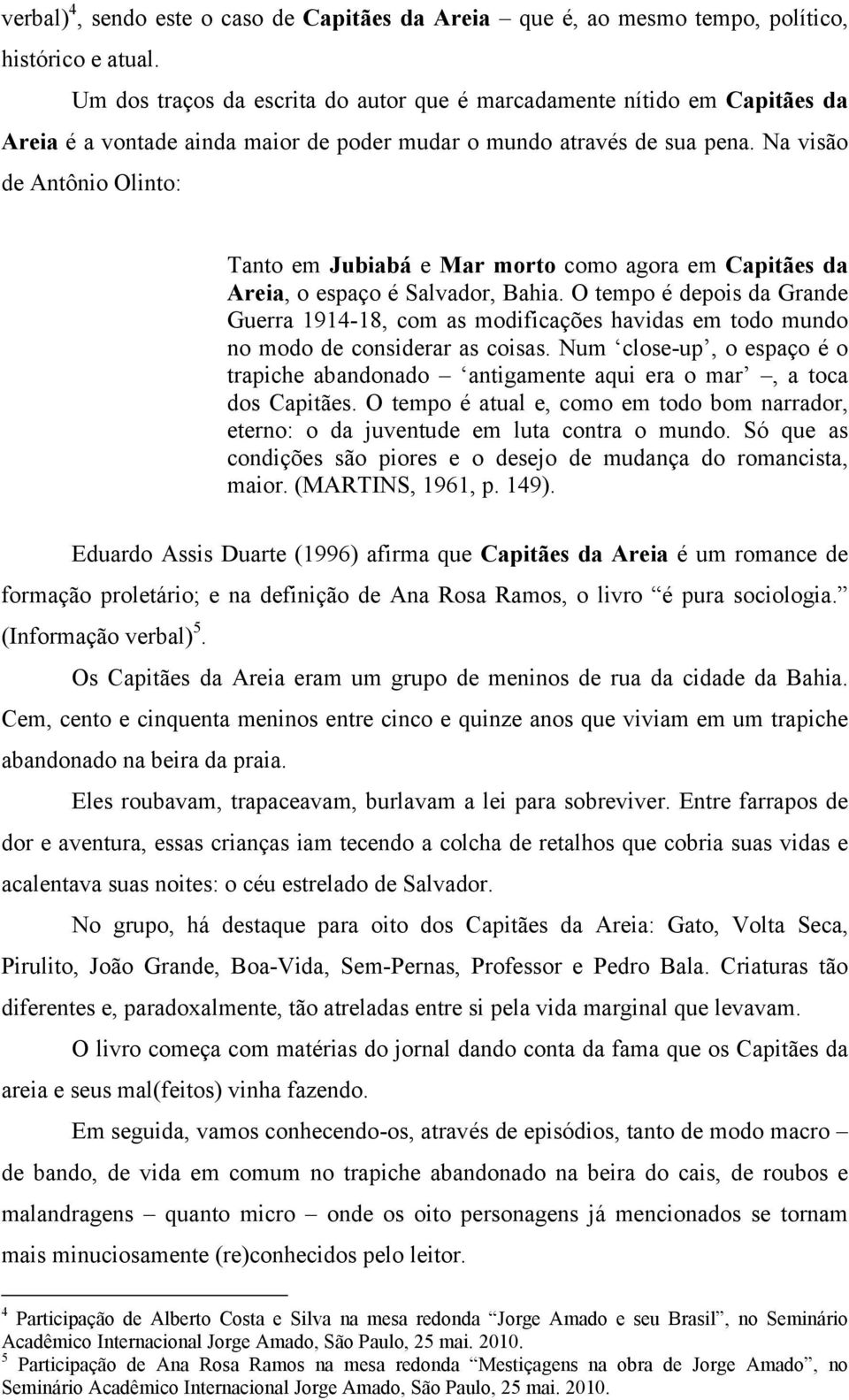 Na visão de Antônio Olinto: Tanto em Jubiabá e Mar morto como agora em Capitães da Areia, o espaço é Salvador, Bahia.