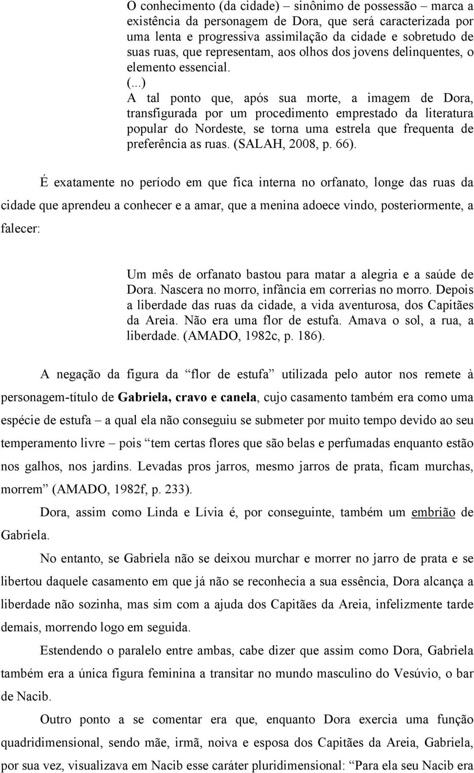 ..) A tal ponto que, após sua morte, a imagem de Dora, transfigurada por um procedimento emprestado da literatura popular do Nordeste, se torna uma estrela que frequenta de preferência as ruas.