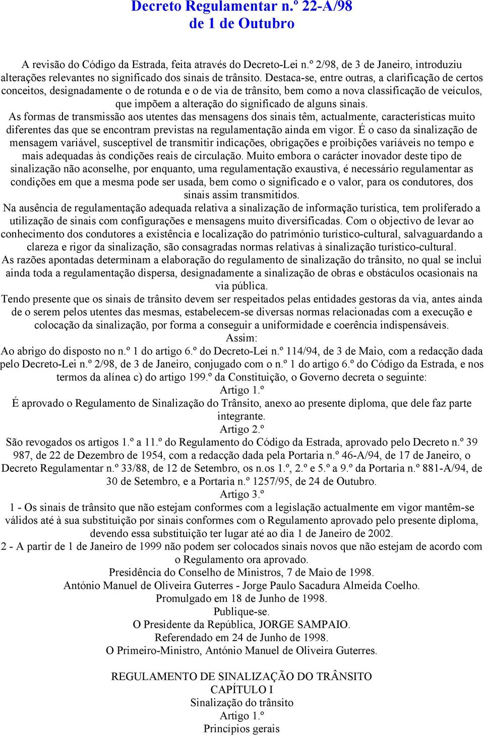 Destaca-se, entre outras, a clarificação de certos conceitos, designadamente o de rotunda e o de via de trânsito, bem como a nova classificação de veículos, que impõem a alteração do significado de